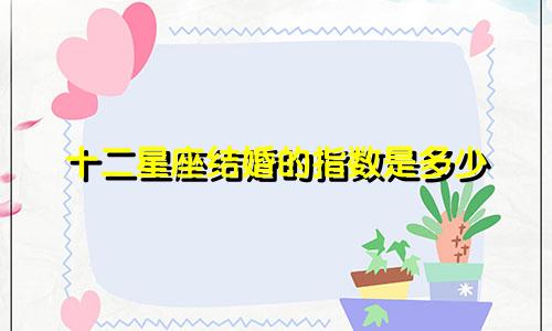十二星座结婚的指数是多少