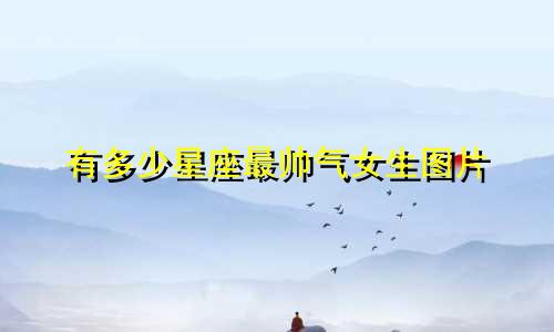 有多少星座最帅气女生图片