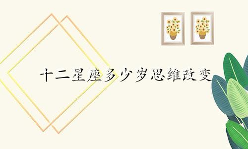 十二星座多少岁思维改变