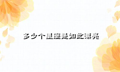 多少个星座是如此漂亮
