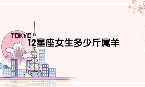 12星座女生多少斤属羊