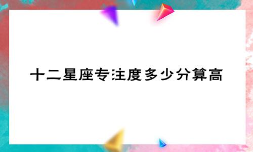 十二星座专注度多少分算高