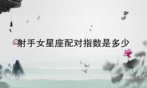 射手女星座配对指数是多少