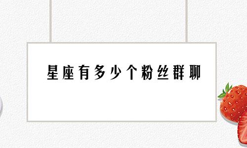星座有多少个粉丝群聊