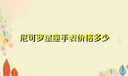 尼可罗星座手表价格多少