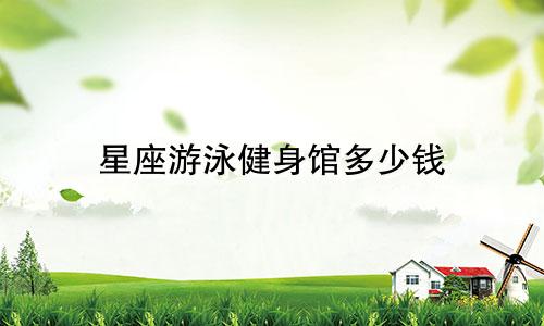 星座游泳健身馆多少钱