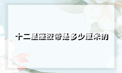 十二星座胶带是多少厘米的