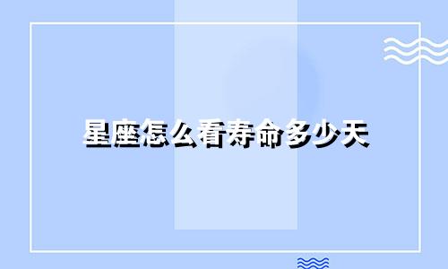 星座怎么看寿命多少天