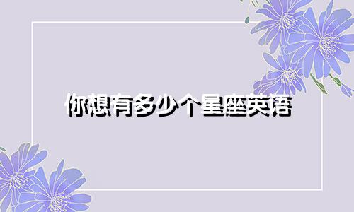 你想有多少个星座英语