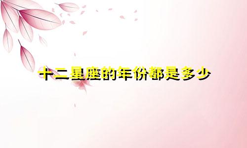 十二星座的年份都是多少
