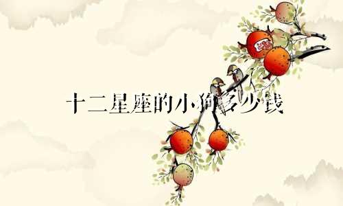 十二星座的小狗多少钱
