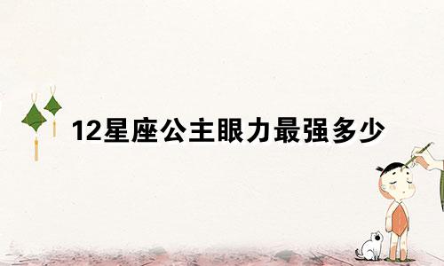 12星座公主眼力最强多少