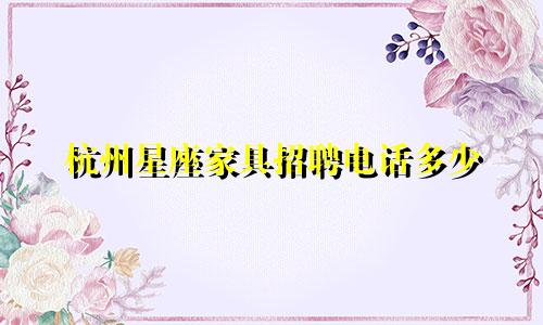 杭州星座家具招聘电话多少