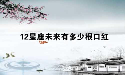 12星座未来有多少根口红