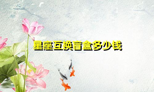 星座互换盲盒多少钱