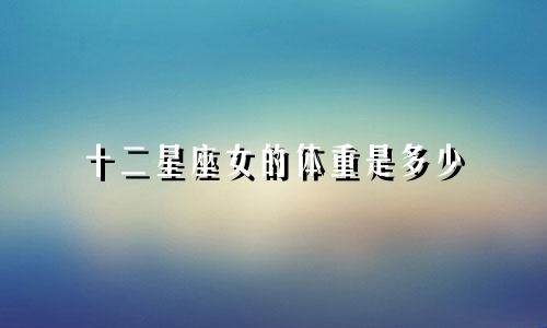 十二星座女的体重是多少