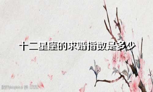 十二星座的求婚指数是多少