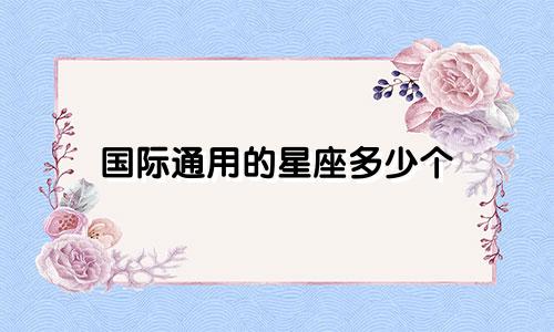 国际通用的星座多少个
