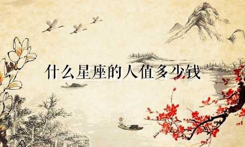 什么星座的人值多少钱
