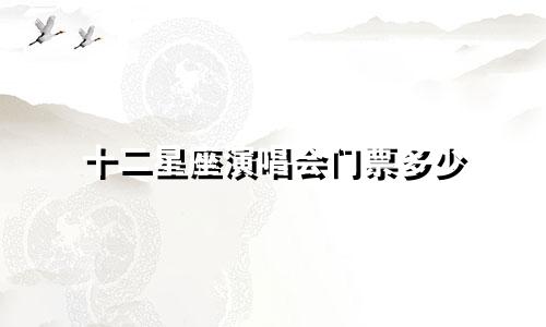 十二星座演唱会门票多少