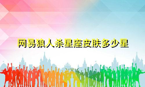 网易狼人杀星座皮肤多少星