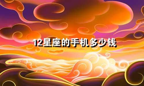 12星座的手机多少钱