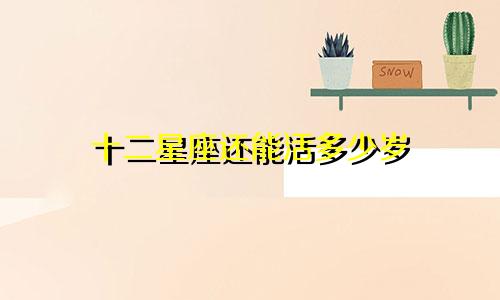 十二星座还能活多少岁