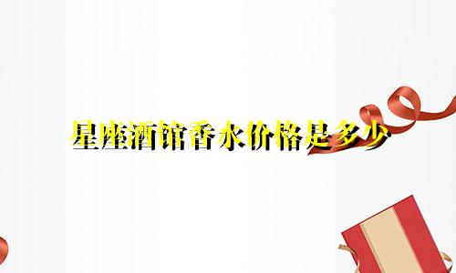 星座酒馆香水价格是多少