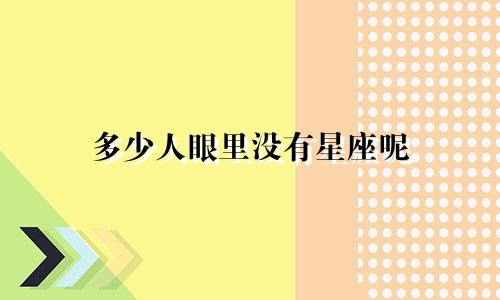 多少人眼里没有星座呢