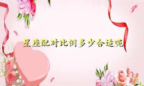 星座配对比例多少合适呢