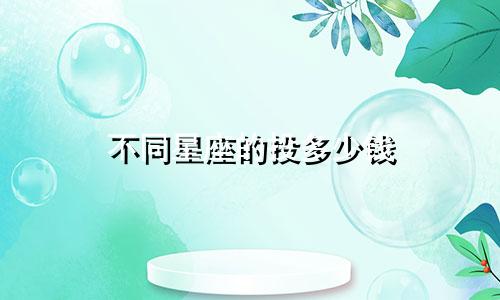 不同星座的投多少钱