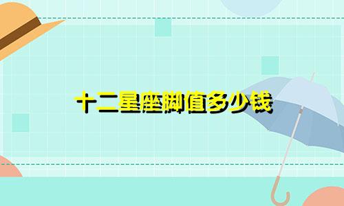 十二星座脚值多少钱