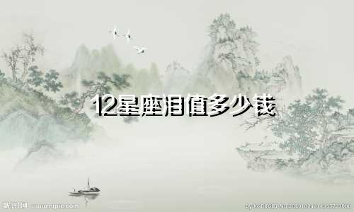12星座泪值多少钱