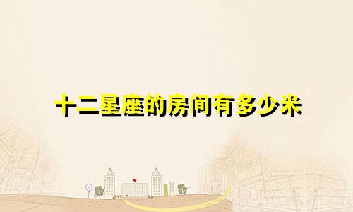 十二星座的房间有多少米