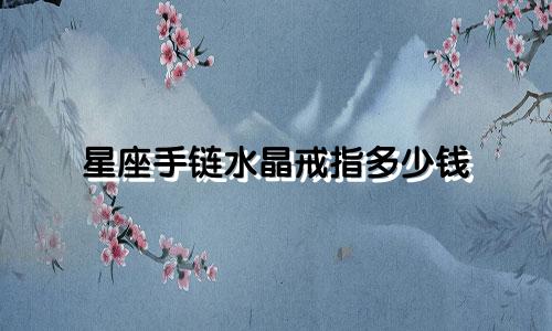 星座手链水晶戒指多少钱