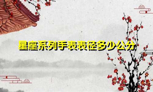 星座系列手表表径多少公分