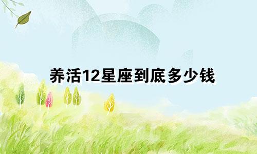 养活12星座到底多少钱