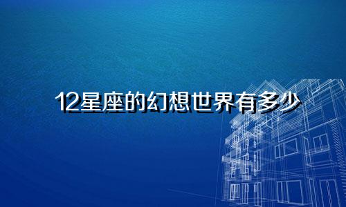 12星座的幻想世界有多少