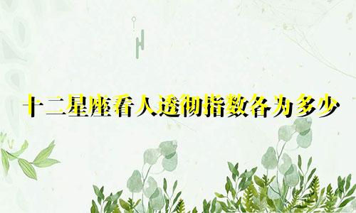 十二星座看人透彻指数各为多少
