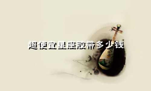 超便宜星座胶带多少钱
