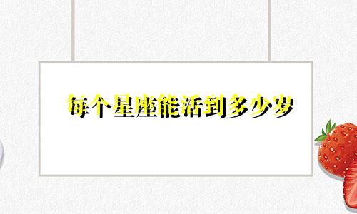 每个星座能活到多少岁
