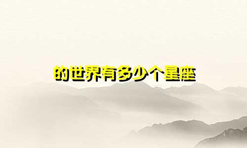 的世界有多少个星座