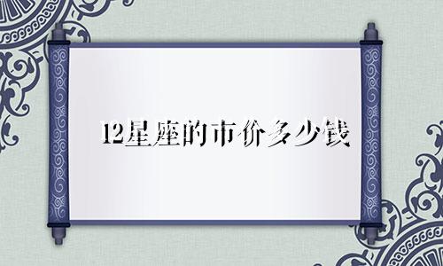 12星座的市价多少钱