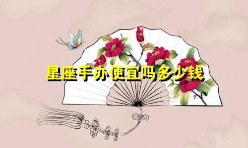 星座手办便宜吗多少钱