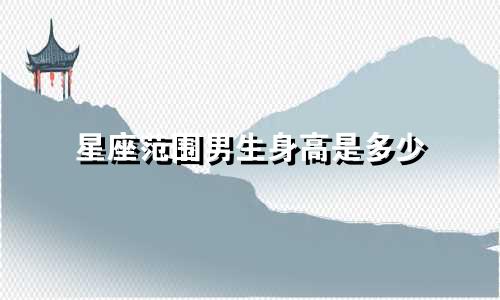 星座范围男生身高是多少