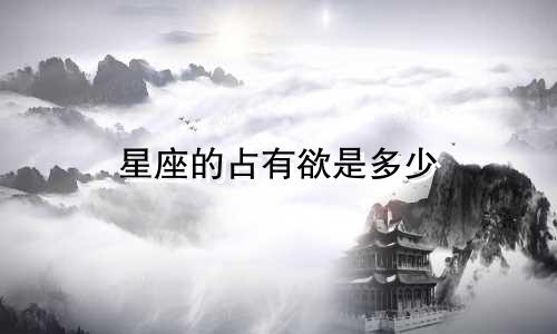 星座的占有欲是多少