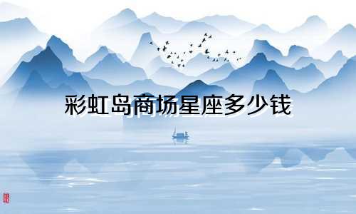 彩虹岛商场星座多少钱
