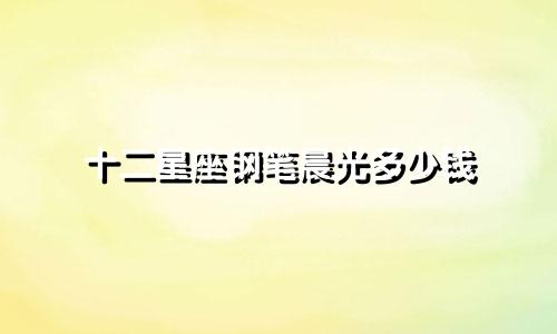 十二星座钢笔晨光多少钱