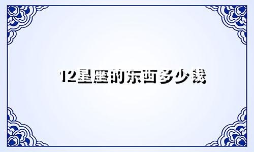 12星座的东西多少钱