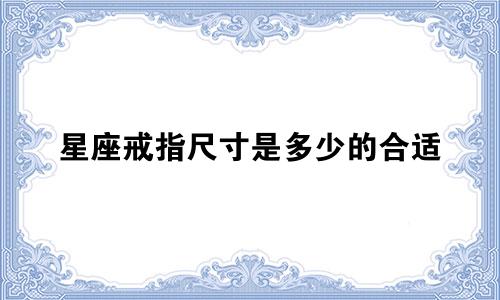 星座戒指尺寸是多少的合适